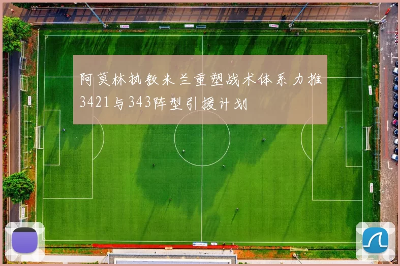 阿莫林执教米兰重塑战术体系力推3421与343阵型引援计划